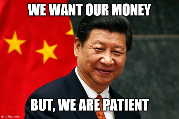 Xi Jinping | WE WANT OUR MONEY BUT, WE ARE PATIENT | image tagged in xi jinping | made w/ Imgflip meme maker