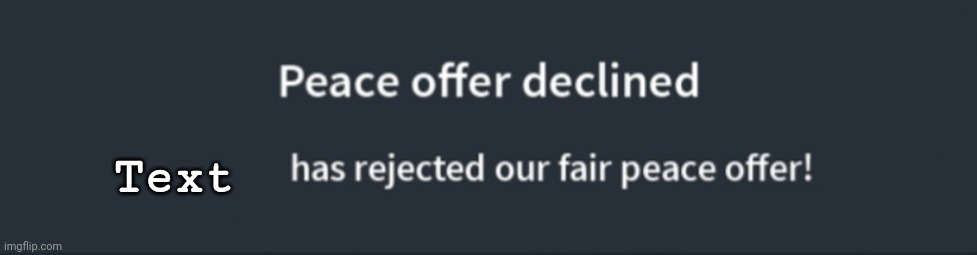 Peace offer declined | Text | image tagged in peace offer declined,riseofnations,custom template | made w/ Imgflip meme maker