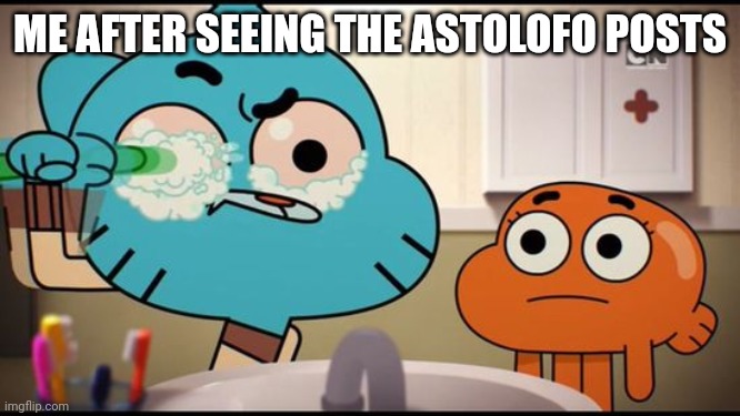 Gumball Washing His Eye | ME AFTER SEEING THE ASTOLOFO POSTS | image tagged in gumball washing his eye | made w/ Imgflip meme maker