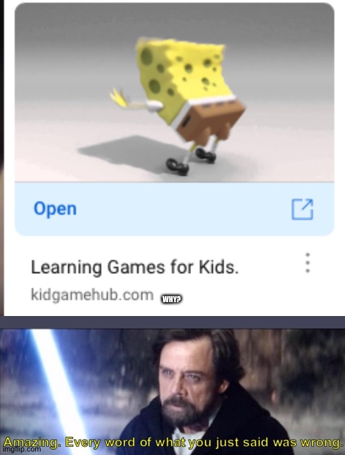 This is YouTube kids protrayed by ads | WHY? | image tagged in every word of what you just said was wrong,spongebob,youtube kids,mobile game ads | made w/ Imgflip meme maker