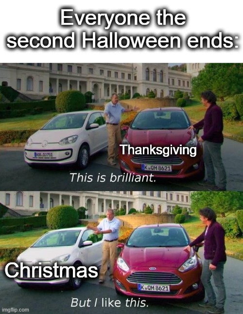 one holiday at a time people... | Everyone the second Halloween ends:; Thanksgiving; Christmas | image tagged in this is brilliant but i like this,christmas,thanksgiving,halloween,holiday,lol | made w/ Imgflip meme maker