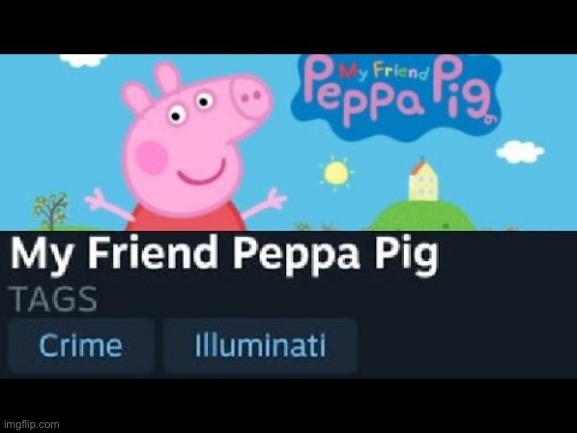 My friend peepa pig | image tagged in my friend peepa pig | made w/ Imgflip meme maker