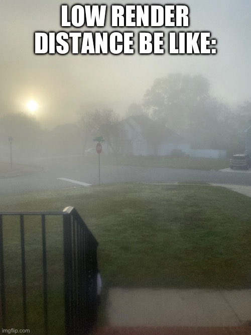 Lol | LOW RENDER DISTANCE BE LIKE: | image tagged in minecraft,memes,funny | made w/ Imgflip meme maker