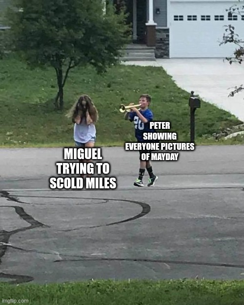 atsv meme ? | PETER SHOWING EVERYONE PICTURES OF MAYDAY; MIGUEL TRYING TO SCOLD MILES | image tagged in trumpet boy | made w/ Imgflip meme maker
