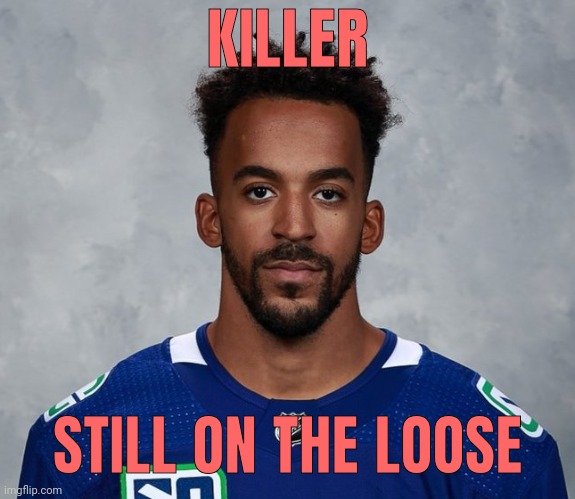 He murdered a man and still hasn't been arrested. | KILLER; STILL ON THE LOOSE | image tagged in memes | made w/ Imgflip meme maker