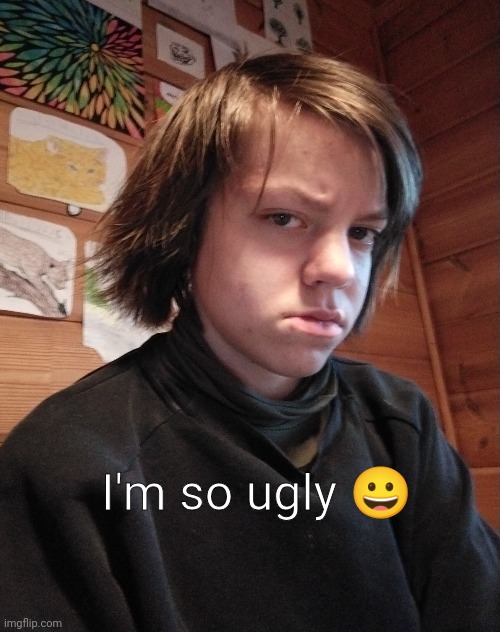 Ugly ugly. | I'm so ugly 😀 | made w/ Imgflip meme maker