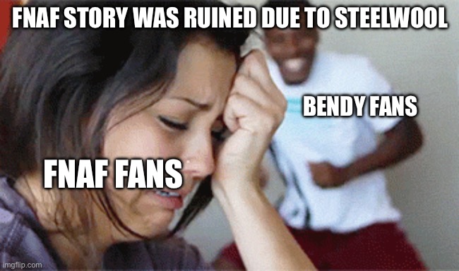 I am bendy fan | FNAF STORY WAS RUINED DUE TO STEELWOOL; BENDY FANS; FNAF FANS | image tagged in girl crying guy happy,fnaf,batim,bendy and the ink machine,bendy | made w/ Imgflip meme maker