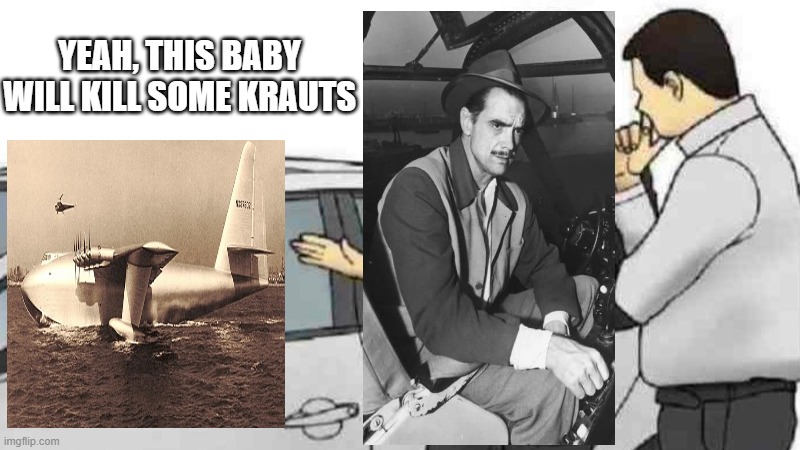 Howard "Sells" His Spruce Goose | YEAH, THIS BABY WILL KILL SOME KRAUTS | image tagged in memes,car salesman slaps roof of car | made w/ Imgflip meme maker