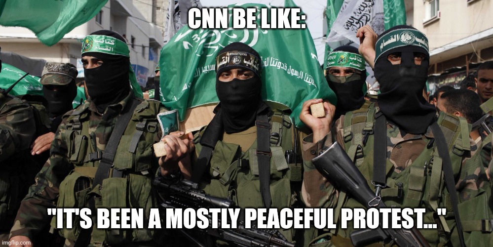 Hamas | CNN BE LIKE:; "IT'S BEEN A MOSTLY PEACEFUL PROTEST..." | image tagged in hamas | made w/ Imgflip meme maker