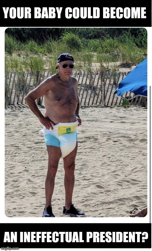 Joe Biden diaper beach | YOUR BABY COULD BECOME AN INEFFECTUAL PRESIDENT? | image tagged in joe biden diaper beach | made w/ Imgflip meme maker