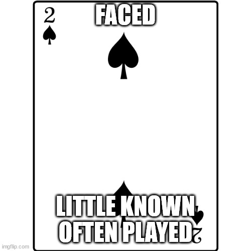 FACED; LITTLE KNOWN
OFTEN PLAYED | image tagged in aces | made w/ Imgflip meme maker