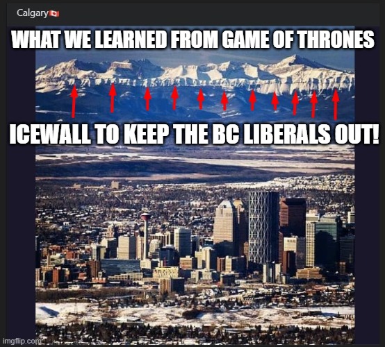 Icewall | WHAT WE LEARNED FROM GAME OF THRONES; ICEWALL TO KEEP THE BC LIBERALS OUT! | made w/ Imgflip meme maker