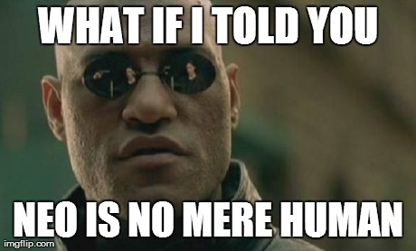 Matrix Morpheus Meme | WHAT IF I TOLD YOU NEO IS NO MERE HUMAN | image tagged in memes,matrix morpheus | made w/ Imgflip meme maker