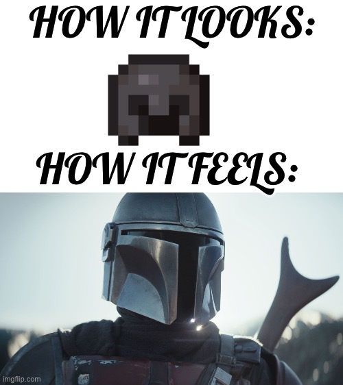 The Mandalorian. | HOW IT LOOKS:; HOW IT FEELS: | image tagged in the mandalorian | made w/ Imgflip meme maker