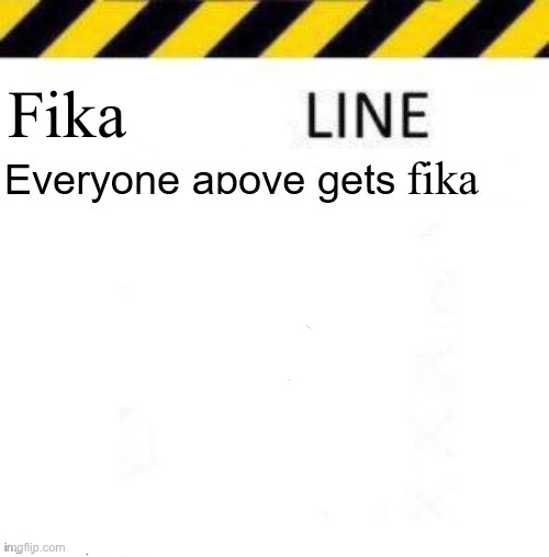 _____ line | Fika; fika | image tagged in _____ line | made w/ Imgflip meme maker
