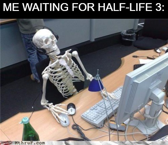 note: Half-life 2: episode 2 was like, 15 years ago | ME WAITING FOR HALF-LIFE 3: | image tagged in waiting skeleton,half-life,3,man i'm dead | made w/ Imgflip meme maker