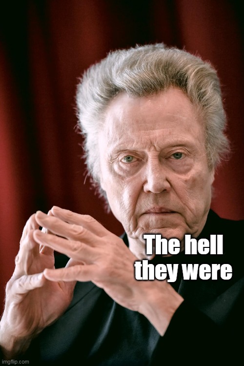 The hell they were | made w/ Imgflip meme maker