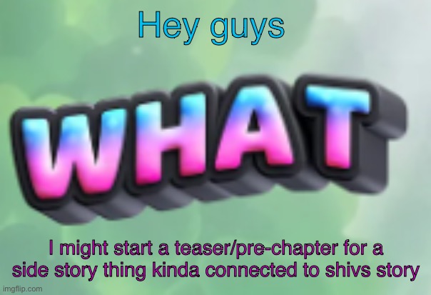 Good asp chat (asp:after swim practice) | Hey guys; I might start a teaser/pre-chapter for a side story thing kinda connected to shivs story | image tagged in what | made w/ Imgflip meme maker