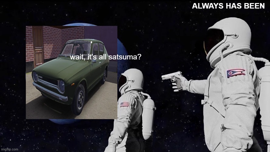 Always Has Been Meme | ALWAYS HAS BEEN; wait, it's all satsuma? | image tagged in memes,always has been | made w/ Imgflip meme maker
