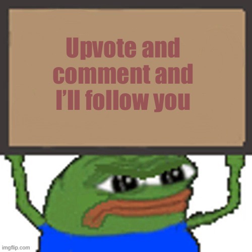 pepe sign | Upvote and comment and I’ll follow you | image tagged in pepe sign | made w/ Imgflip meme maker