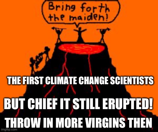 Tribal chiefs and Democrat Presidents can never be wrong | THE FIRST CLIMATE CHANGE SCIENTISTS; BUT CHIEF IT STILL ERUPTED! THROW IN MORE VIRGINS THEN | image tagged in climate change hoax,biden,democrats,incoming call | made w/ Imgflip meme maker