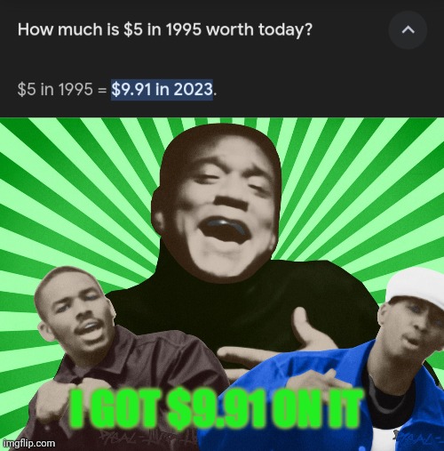 I GOT $9.91 ON IT | image tagged in memes,inflation | made w/ Imgflip meme maker