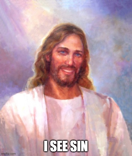 Smiling Jesus | I SEE SIN | image tagged in memes,smiling jesus | made w/ Imgflip meme maker