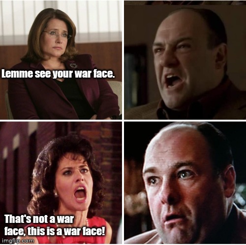 Jen vs Tony | Lemme see your war face. That's not a war face, this is a war face! | image tagged in funny | made w/ Imgflip meme maker