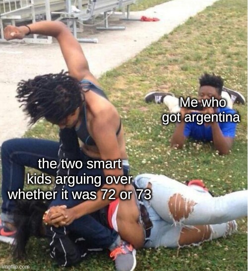 83/1.2 = argentina, simple math | Me who got argentina; the two smart kids arguing over whether it was 72 or 73 | image tagged in guy recording a fight | made w/ Imgflip meme maker
