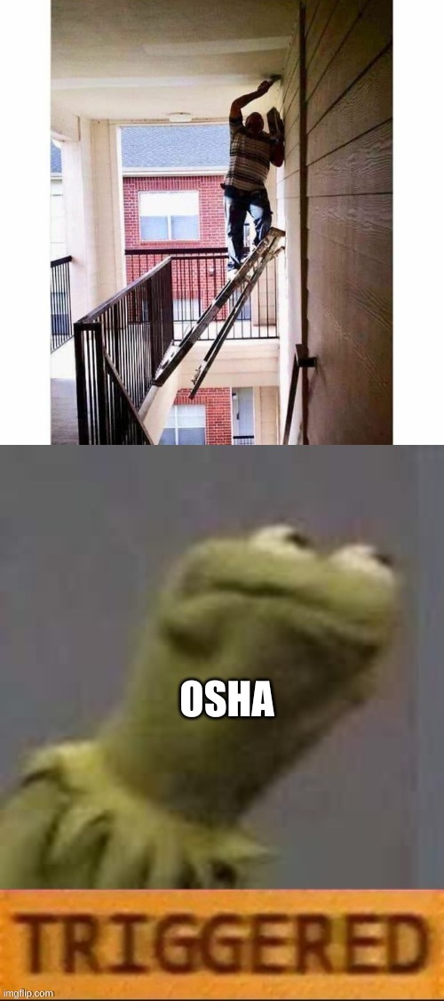 Yeah that's gotta be a violation | OSHA | image tagged in kermit triggered | made w/ Imgflip meme maker
