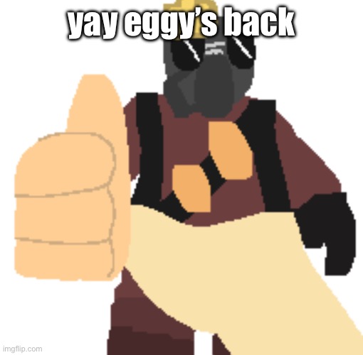 yippee | yay eggy’s back | image tagged in thumb | made w/ Imgflip meme maker