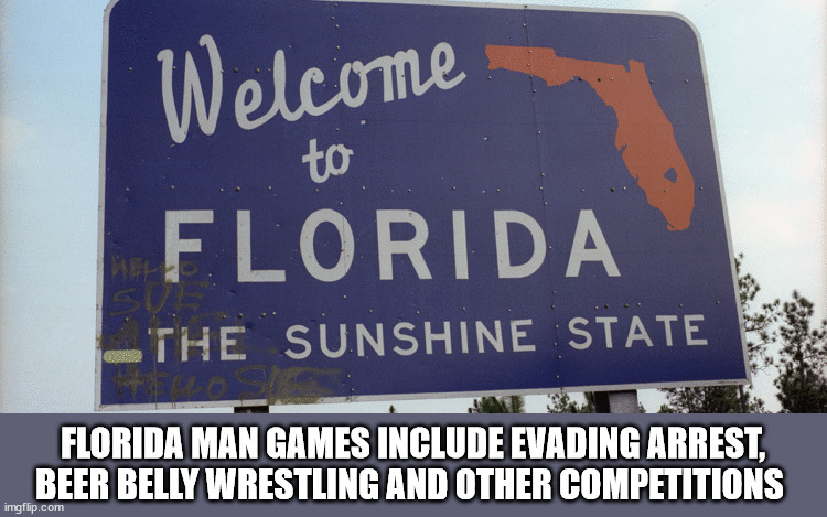 Another Reason to Love Florida | FLORIDA MAN GAMES INCLUDE EVADING ARREST, BEER BELLY WRESTLING AND OTHER COMPETITIONS | image tagged in florida man,meanwhile in florida | made w/ Imgflip meme maker
