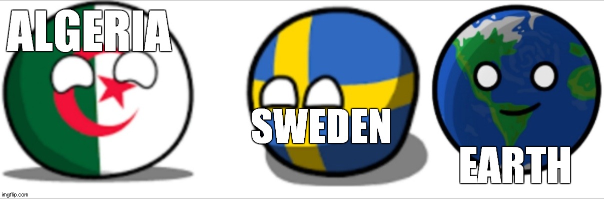 i like EARTH & sweden & algeria | ALGERIA; SWEDEN; EARTH | image tagged in algeria sweden earth | made w/ Imgflip meme maker