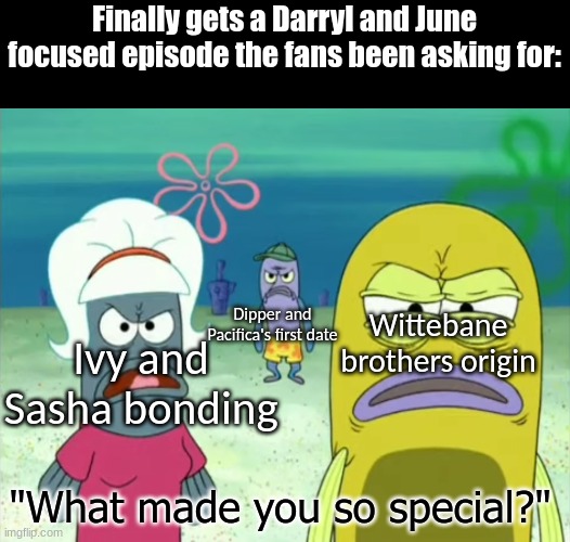 Disney TVA shows' response to The Ghost and Molly McGee | Finally gets a Darryl and June focused episode the fans been asking for:; Dipper and Pacifica's first date; Wittebane brothers origin; Ivy and Sasha bonding; "What made you so special?" | image tagged in memes,funny,disney,the ghost and molly mcgee,cartoon,GhostAndMollyMcGee | made w/ Imgflip meme maker