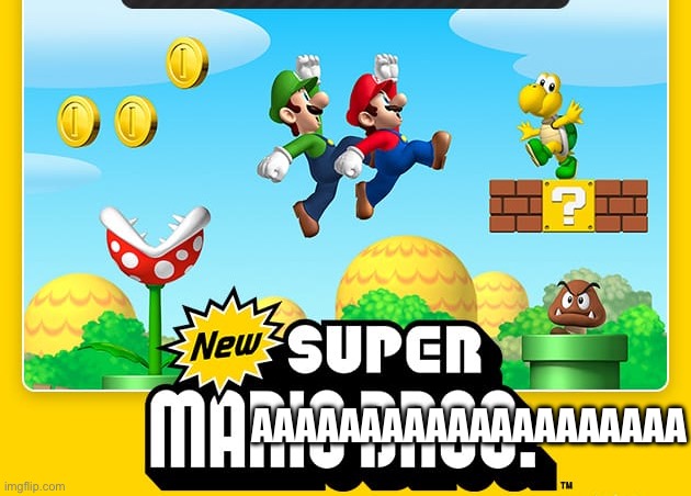 New Super Mario Bros. | AAAAAAAAAAAAAAAAAAAA | image tagged in new super mario bros | made w/ Imgflip meme maker