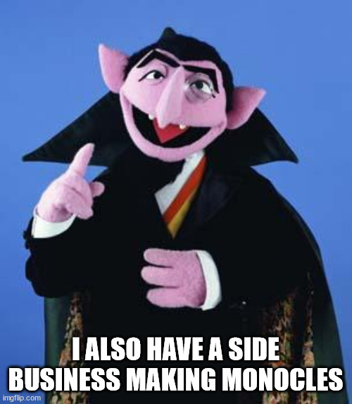 The Count | I ALSO HAVE A SIDE BUSINESS MAKING MONOCLES | image tagged in the count | made w/ Imgflip meme maker
