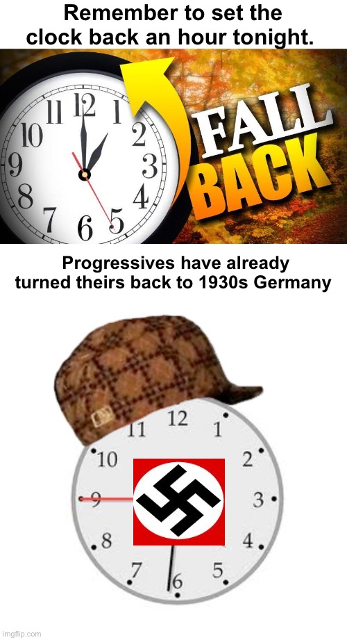 History repeating itself | Remember to set the clock back an hour tonight. Progressives have already turned theirs back to 1930s Germany | image tagged in fall back,memes,scumbag daylight savings time,politics lol | made w/ Imgflip meme maker