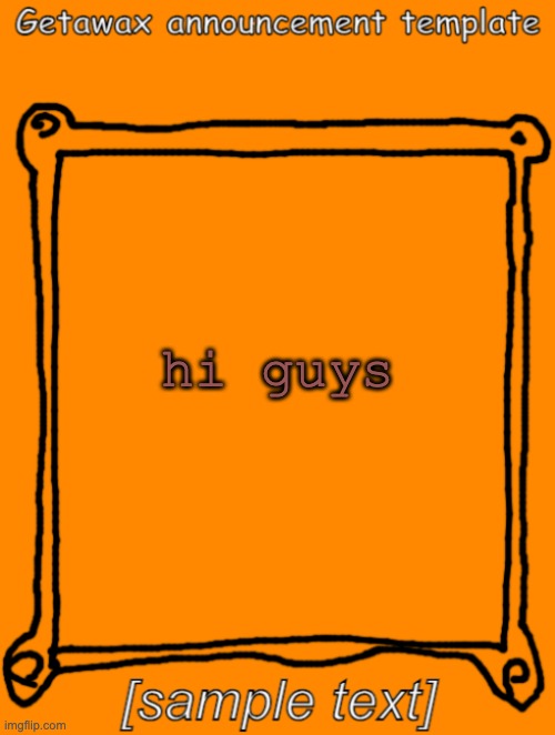 GetawaX announcement template (2023) | hi guys | image tagged in getawax announcement template | made w/ Imgflip meme maker