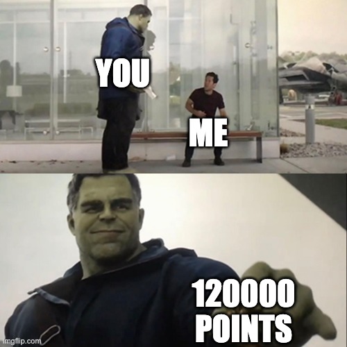 thank you so much for supporting me this far! its honestly a great milestone and i hope to keep making memes with yall | YOU; ME; 120000 POINTS | image tagged in hulk taco,points | made w/ Imgflip meme maker
