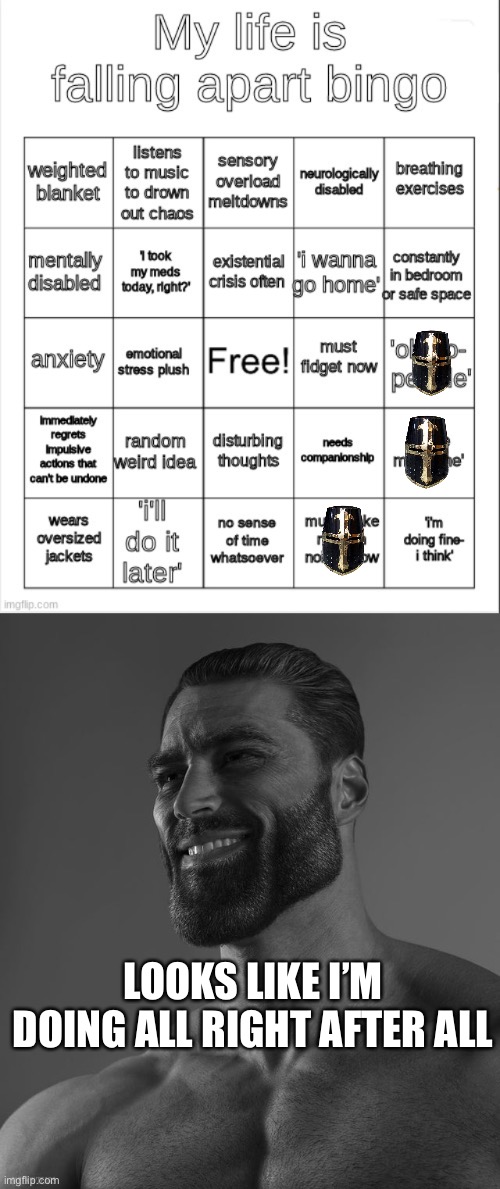 Flexing on y’all | LOOKS LIKE I’M DOING ALL RIGHT AFTER ALL | image tagged in my life is falling apart bingo,giga chad | made w/ Imgflip meme maker
