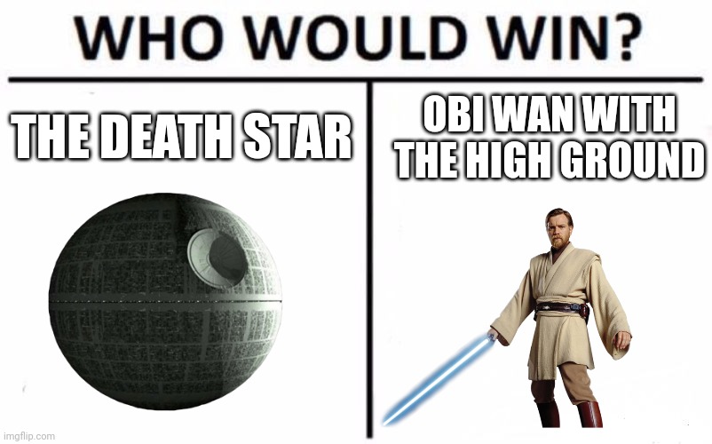Rip death star | THE DEATH STAR; OBI WAN WITH THE HIGH GROUND | image tagged in obi wan,death star,high ground,who would win,memes | made w/ Imgflip meme maker