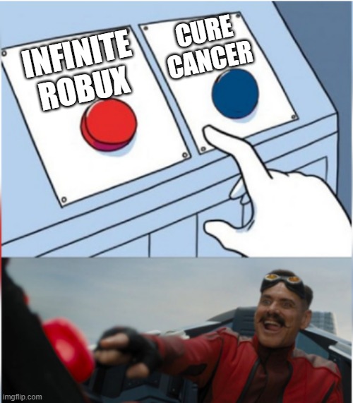 Infinite Robux | CURE CANCER; INFINITE ROBUX | image tagged in robotnik pressing red button | made w/ Imgflip meme maker