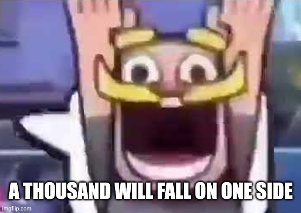 clash royale knight emote | A THOUSAND WILL FALL ON ONE SIDE | image tagged in clash royale knight emote | made w/ Imgflip meme maker