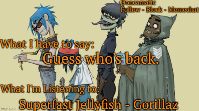 Donca's awesome gorillaz temp | Guess who's back. Superfast Jellyfish - Gorillaz | image tagged in donca's awesome gorillaz temp | made w/ Imgflip meme maker
