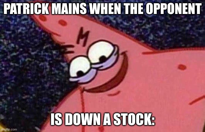 Nick All-Stars Brawl meme | PATRICK MAINS WHEN THE OPPONENT; IS DOWN A STOCK: | image tagged in evil patrick,nickelodeon | made w/ Imgflip meme maker
