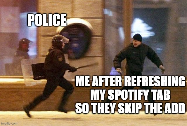 Daniel Ek (founder of spotify) is after me | POLICE; ME AFTER REFRESHING MY SPOTIFY TAB SO THEY SKIP THE ADD | image tagged in police chasing guy,spotify,police officer,genius,meme,lol | made w/ Imgflip meme maker