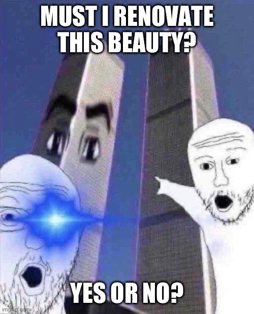 OmG TWINIES TOWER | MUST I RENOVATE THIS BEAUTY? YES OR NO? | image tagged in omg twinies tower | made w/ Imgflip meme maker