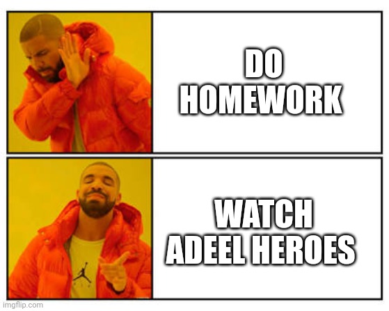 No - Yes | DO HOMEWORK; WATCH ADEEL HEROES | image tagged in no - yes | made w/ Imgflip meme maker