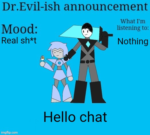 Dr.Evil-ish new announcement template | Real sh*t; Nothing; Hello chat | image tagged in dr evil-ish new announcement template | made w/ Imgflip meme maker