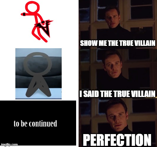 the true villain of animator vs animation | SHOW ME THE TRUE VILLAIN; I SAID THE TRUE VILLAIN; PERFECTION | image tagged in perfection,alan becker,animator vs animation | made w/ Imgflip meme maker
